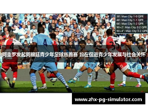 阿圭罗发起阿根廷青少年足球慈善赛 旨在促进青少年发展与社会关怀