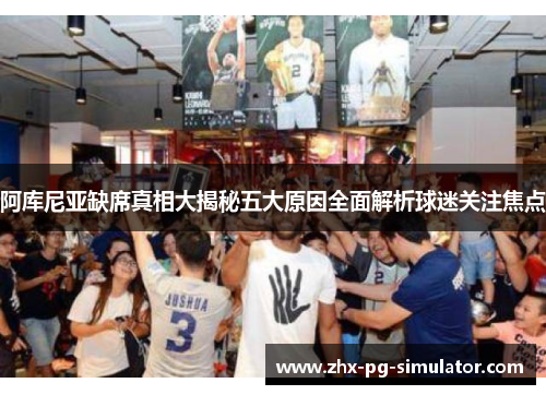 阿库尼亚缺席真相大揭秘五大原因全面解析球迷关注焦点