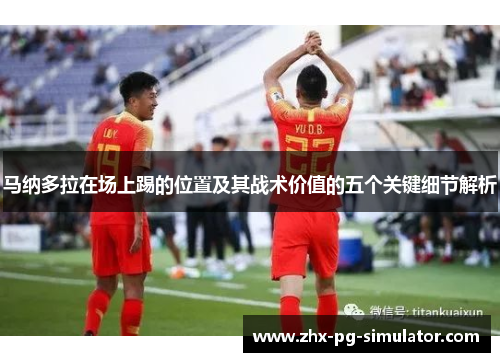 马纳多拉在场上踢的位置及其战术价值的五个关键细节解析