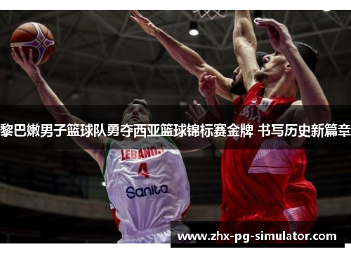 黎巴嫩男子篮球队勇夺西亚篮球锦标赛金牌 书写历史新篇章 黎巴嫩男子篮球队勇夺西亚篮球锦标赛金牌 书写历史新篇章