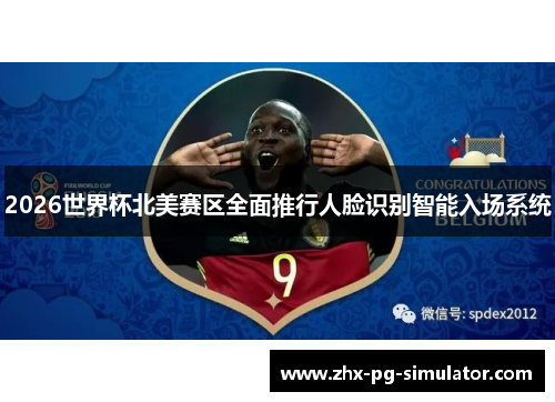 2026世界杯北美赛区全面推行人脸识别智能入场系统 2026世界杯北美赛区全面推行人脸识别智能入场系统