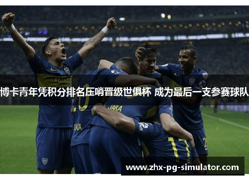 博卡青年凭积分排名压哨晋级世俱杯 成为最后一支参赛球队 博卡青年凭积分排名压哨晋级世俱杯 成为最后一支参赛球队