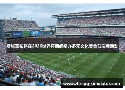 费城宣布将在2026世界杯期间举办多元文化美食节庆典活动