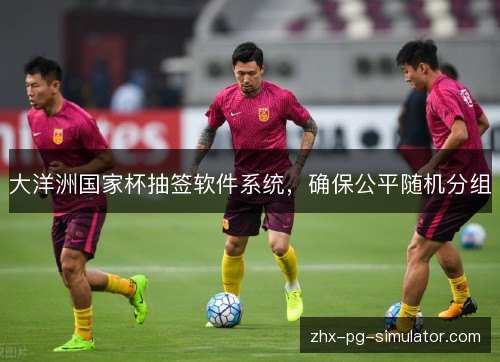 大洋洲国家杯抽签软件系统,确保公平随机分组 大洋洲国家杯抽签软件系统,确保公平随机分组